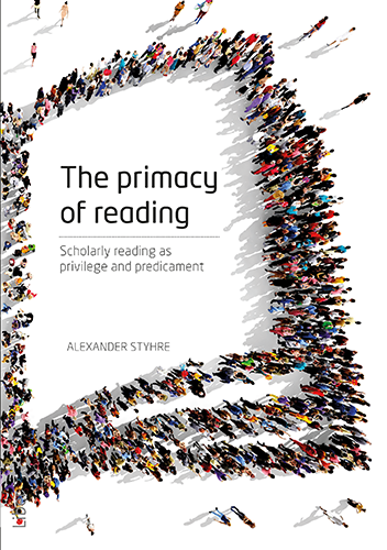 The primacy of reading; Scholarly reading as privilege and predicament